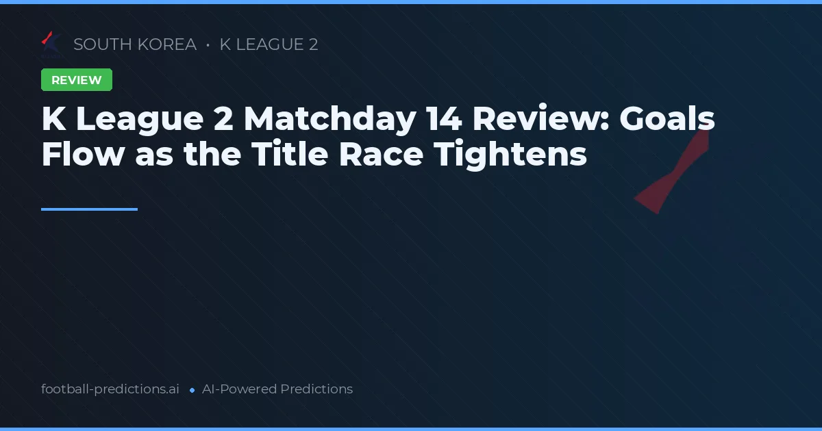 K League 2 Matchday 14 Review: Goals Flow as the Title Race Tightens