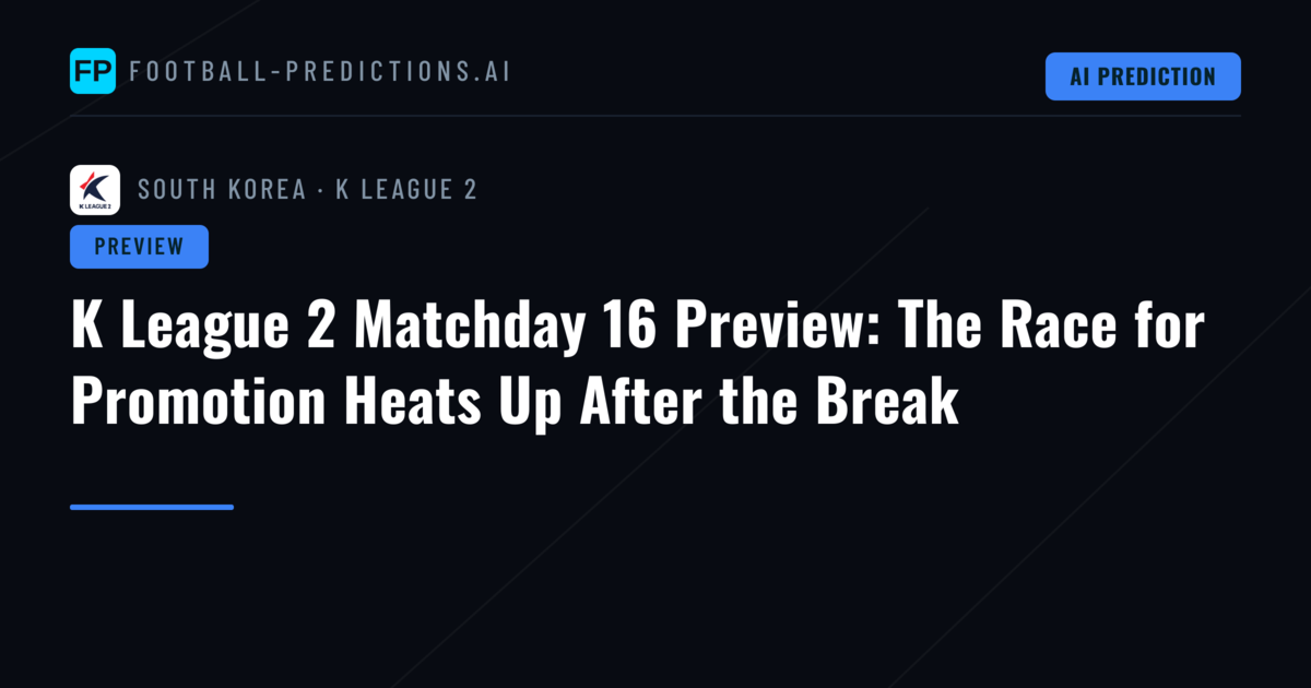 K League 2 Matchday 16 Preview: The Race for Promotion Heats Up After the Break