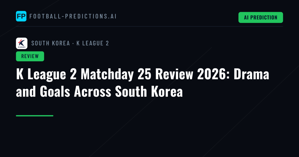 K League 2 Matchday 25 Review 2026: Drama and Goals Across South Korea