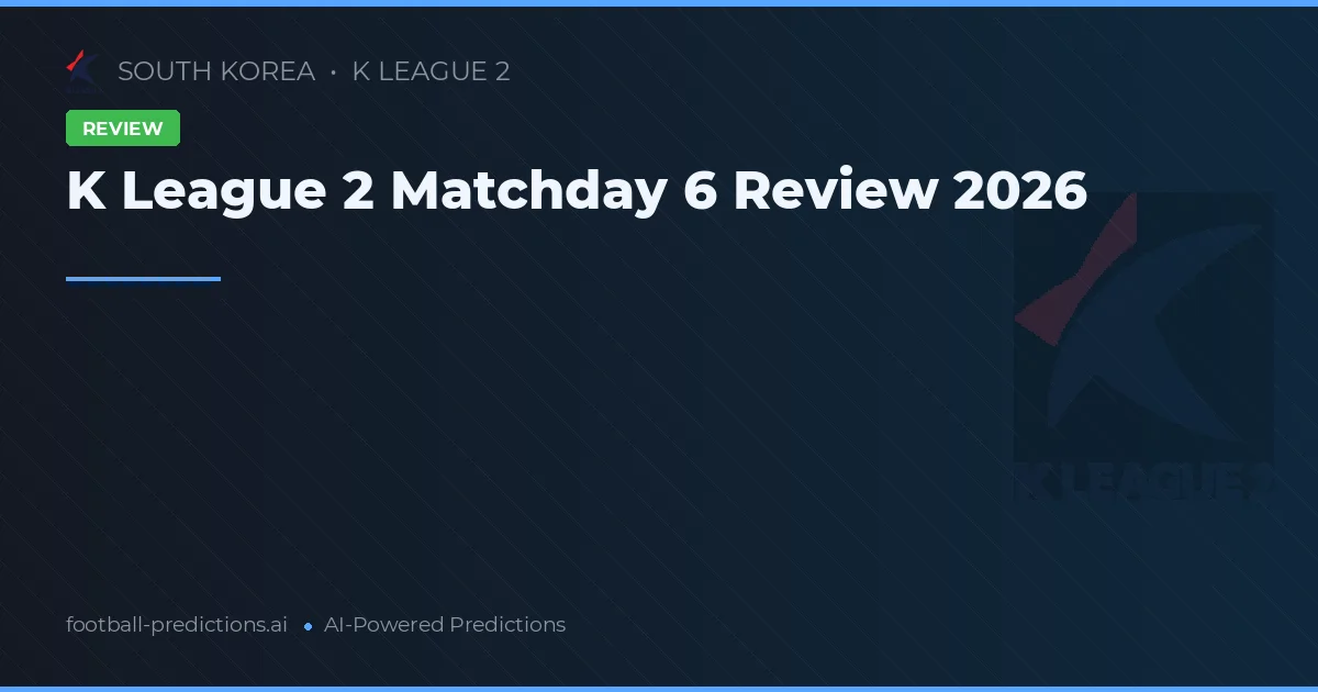 K League 2 Matchday 6 Review 2026