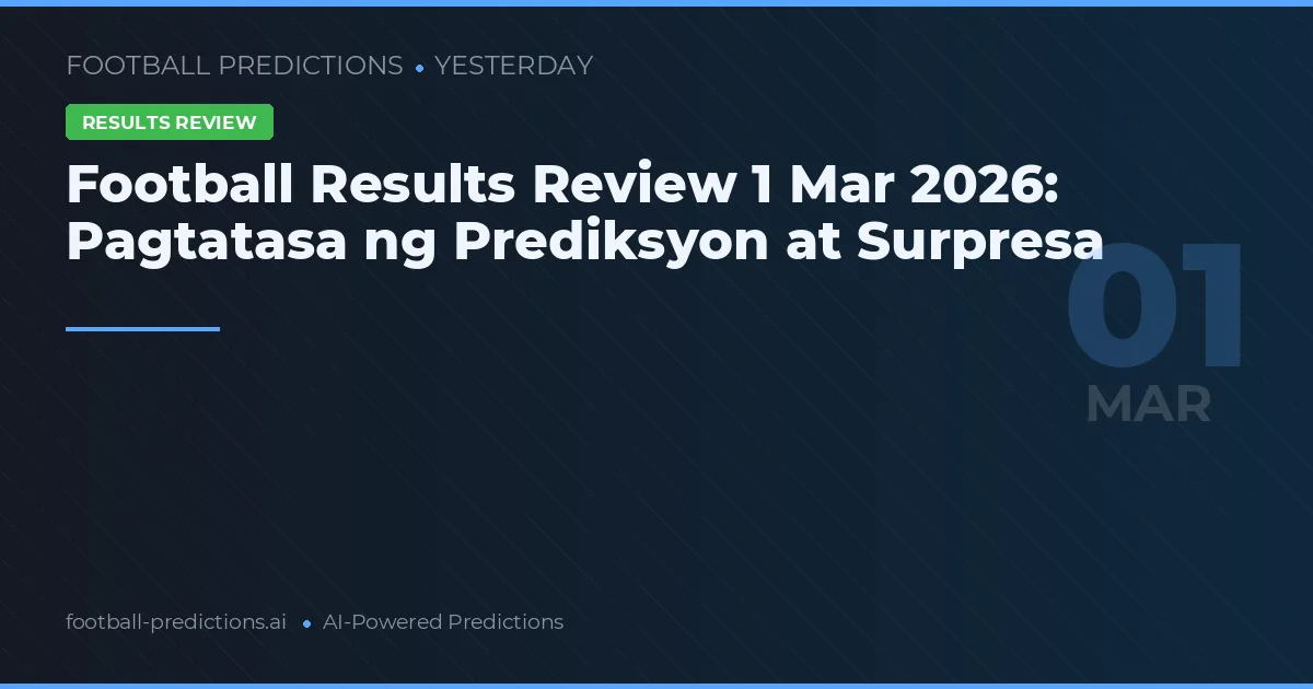 Football Results Review 1 Mar 2026: Pagtatasa ng Prediksyon at Surpresa