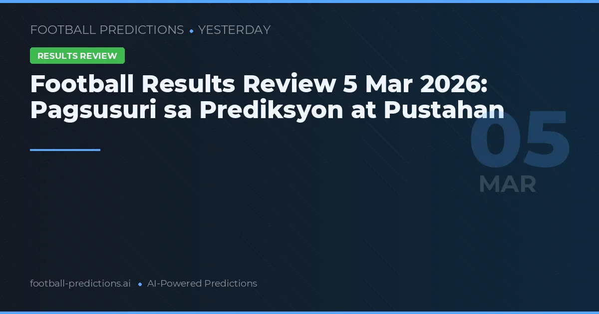 Football Results Review 5 Mar 2026: Pagsusuri sa Prediksyon at Pustahan