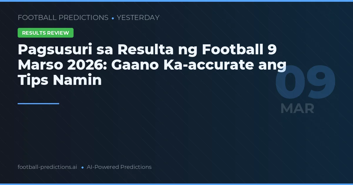 Pagsusuri sa Resulta ng Football 9 Marso 2026: Gaano Ka-accurate ang Tips Namin