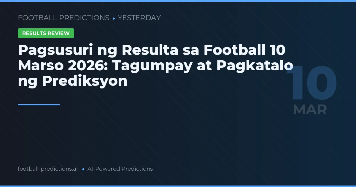 Pagsusuri ng Resulta sa Football 10 Marso 2026: Tagumpay at Pagkatalo ng Prediksyon