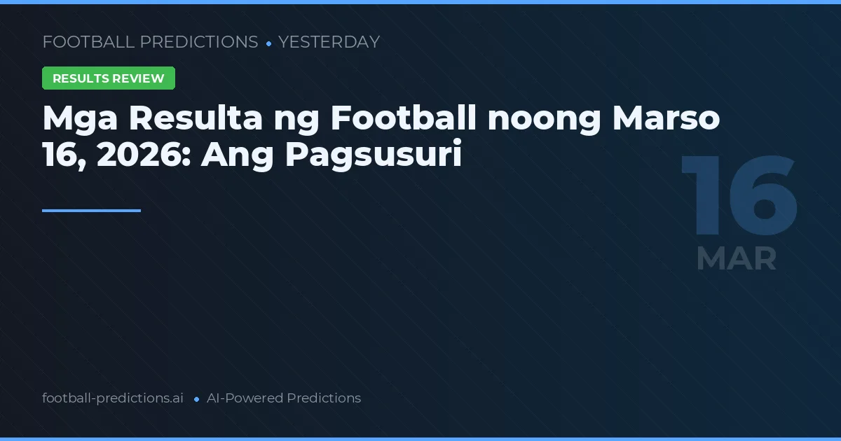 Mga Resulta ng Football noong Marso 16, 2026: Ang Pagsusuri