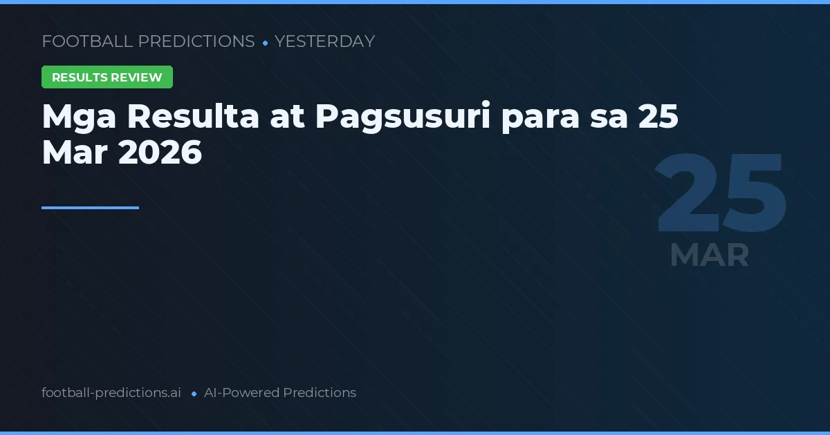 Mga Resulta at Pagsusuri para sa 25 Mar 2026