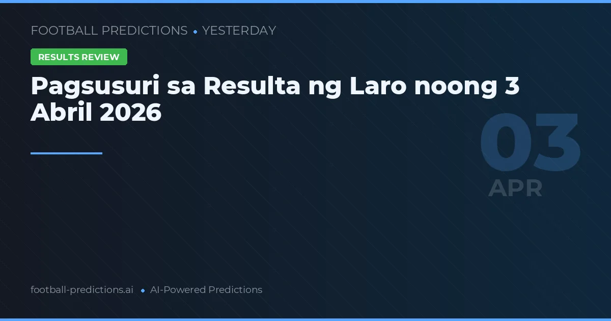 Pagsusuri sa Resulta ng Laro noong 3 Abril 2026