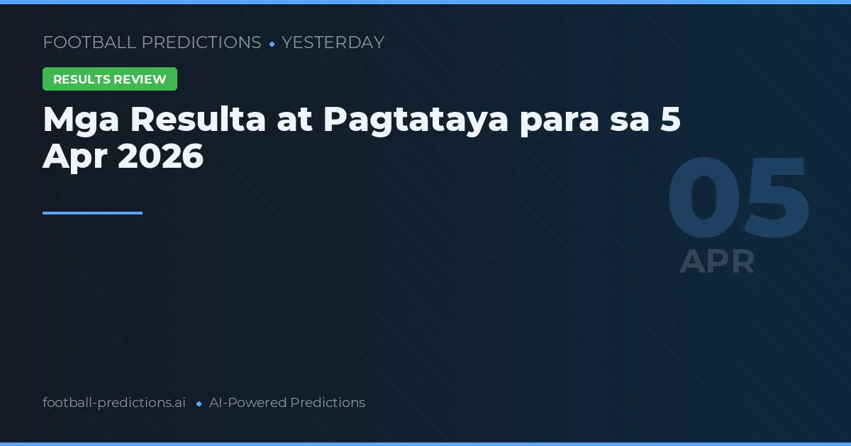 Mga Resulta at Pagtataya para sa 5 Apr 2026
