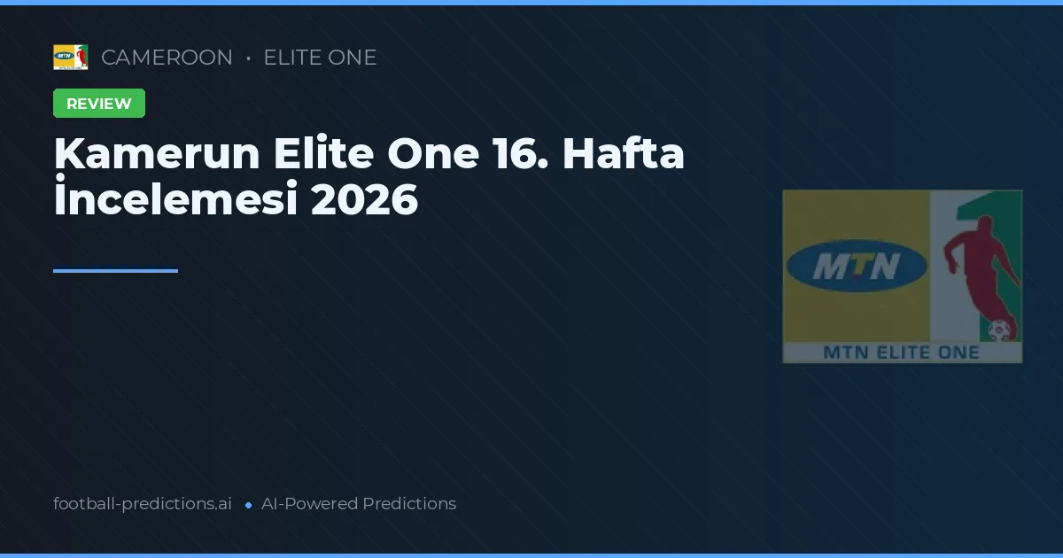 Kamerun Elite One 16. Hafta İncelemesi 2026