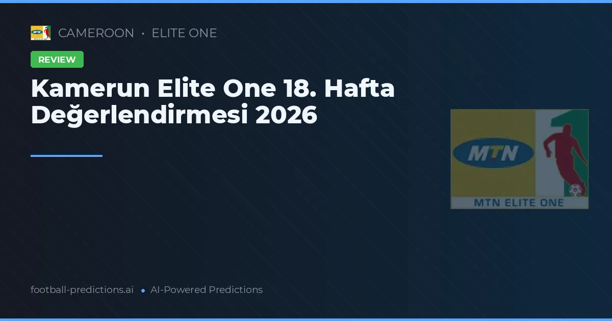 Kamerun Elite One 18. Hafta Değerlendirmesi 2026