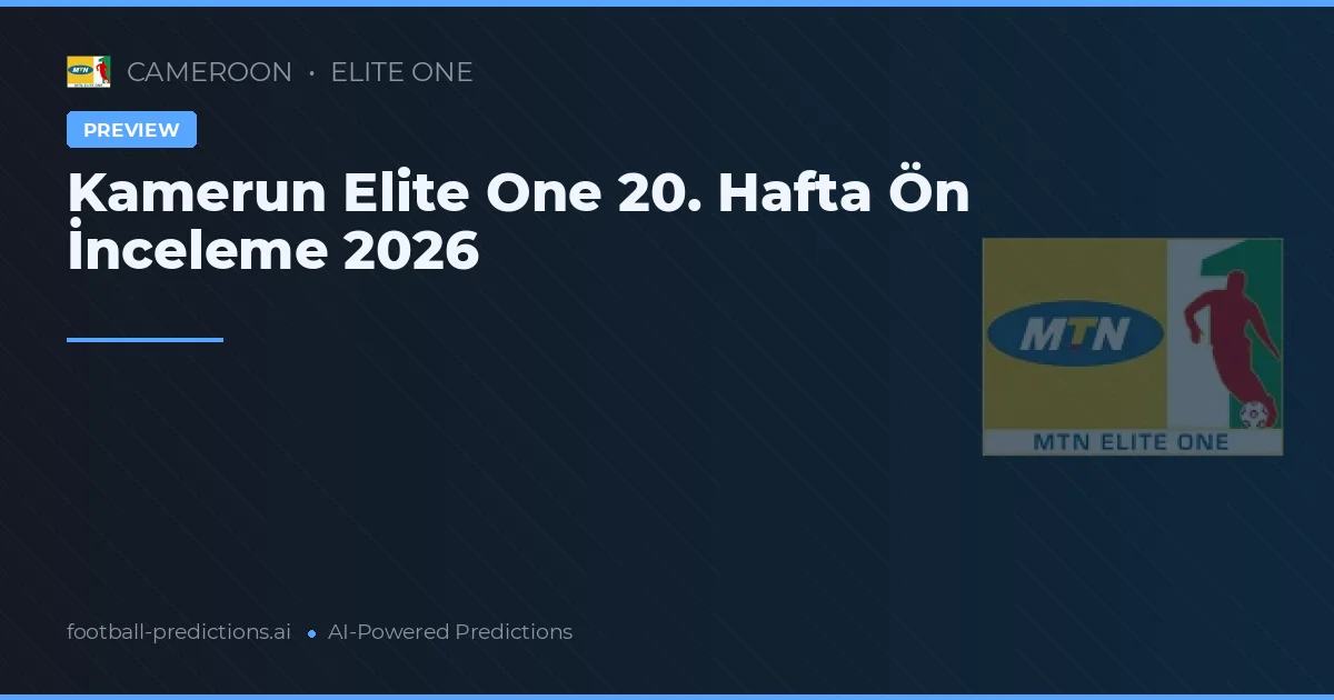 Kamerun Elite One 20. Hafta Ön İnceleme 2026