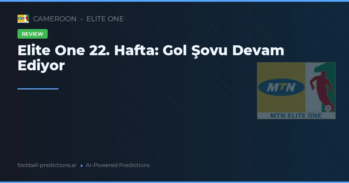 Elite One 22. Hafta: Gol Şovu Devam Ediyor