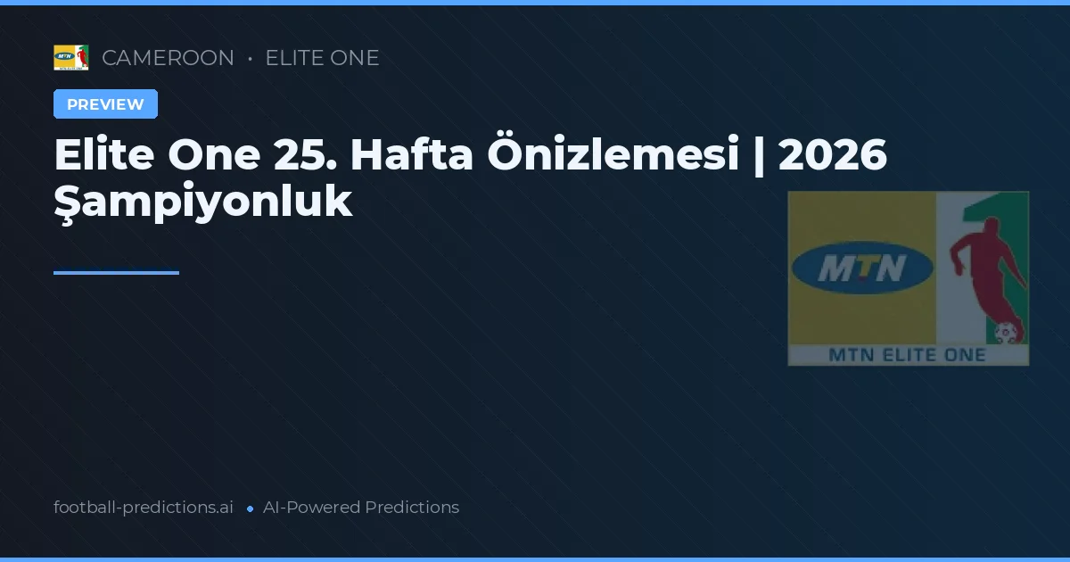 Elite One 25. Hafta Önizlemesi | 2026 Şampiyonluk