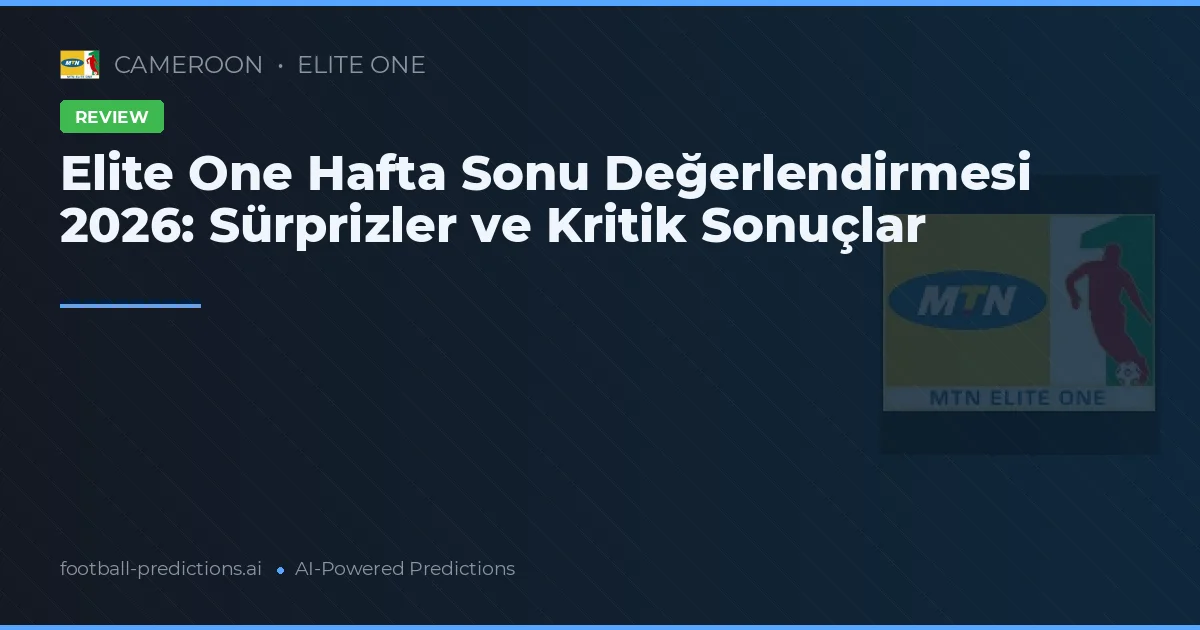 Elite One Hafta Sonu Değerlendirmesi 2026: Sürprizler ve Kritik Sonuçlar