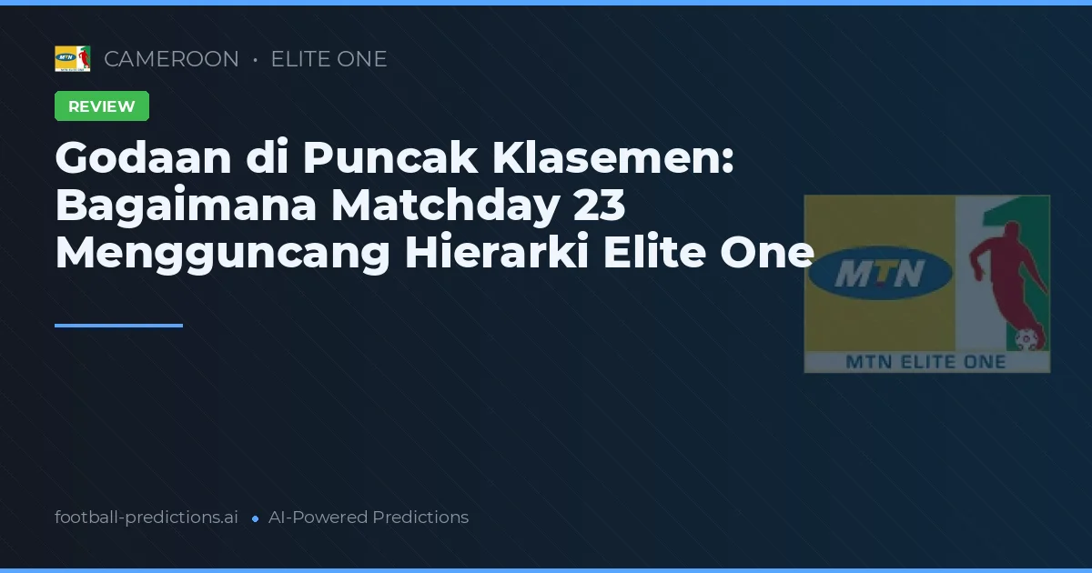 Godaan di Puncak Klasemen: Bagaimana Matchday 23 Mengguncang Hierarki Elite One