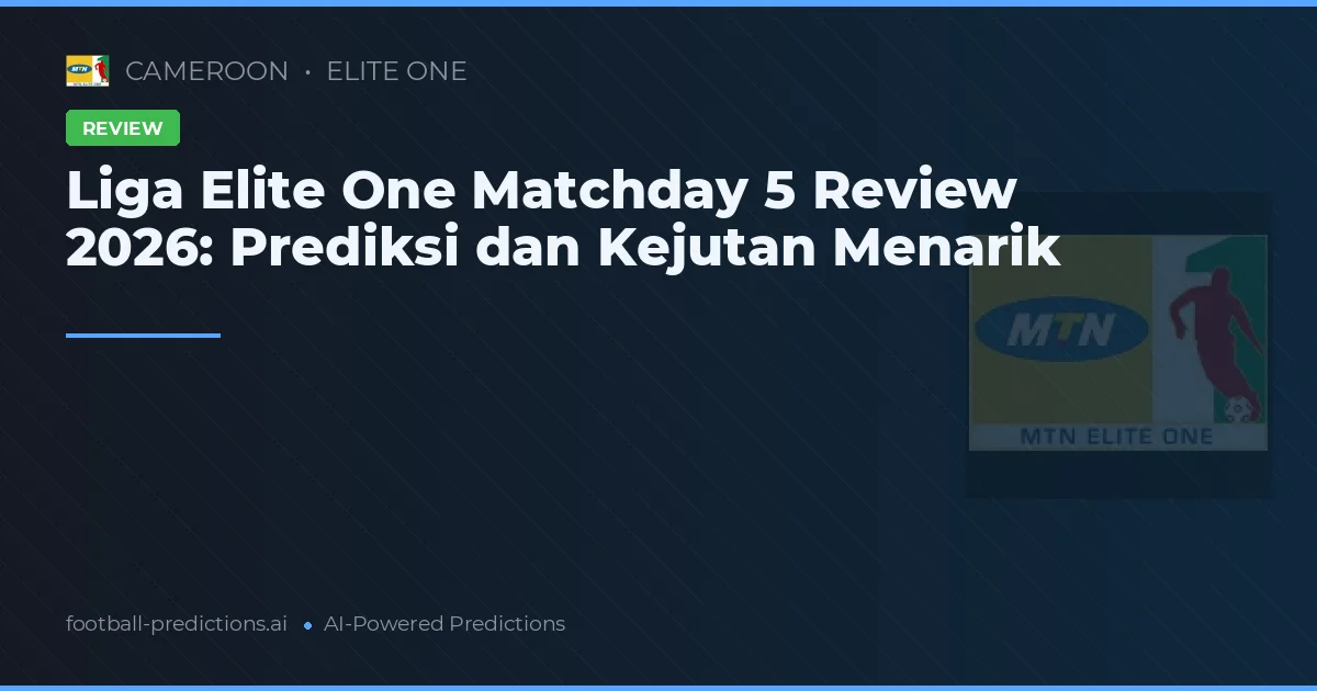 Liga Elite One Matchday 5 Review 2026: Prediksi dan Kejutan Menarik