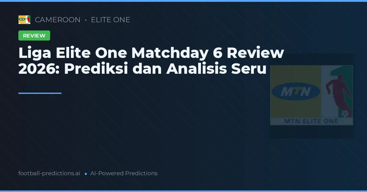 Liga Elite One Matchday 6 Review 2026: Prediksi dan Analisis Seru