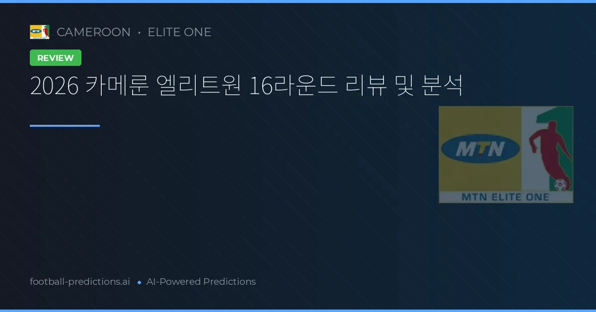 2026 카메룬 엘리트원 16라운드 리뷰 및 분석