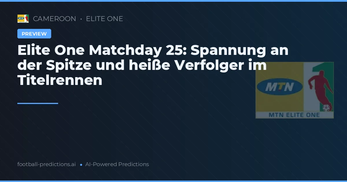 Elite One Matchday 25: Spannung an der Spitze und heiße Verfolger im Titelrennen