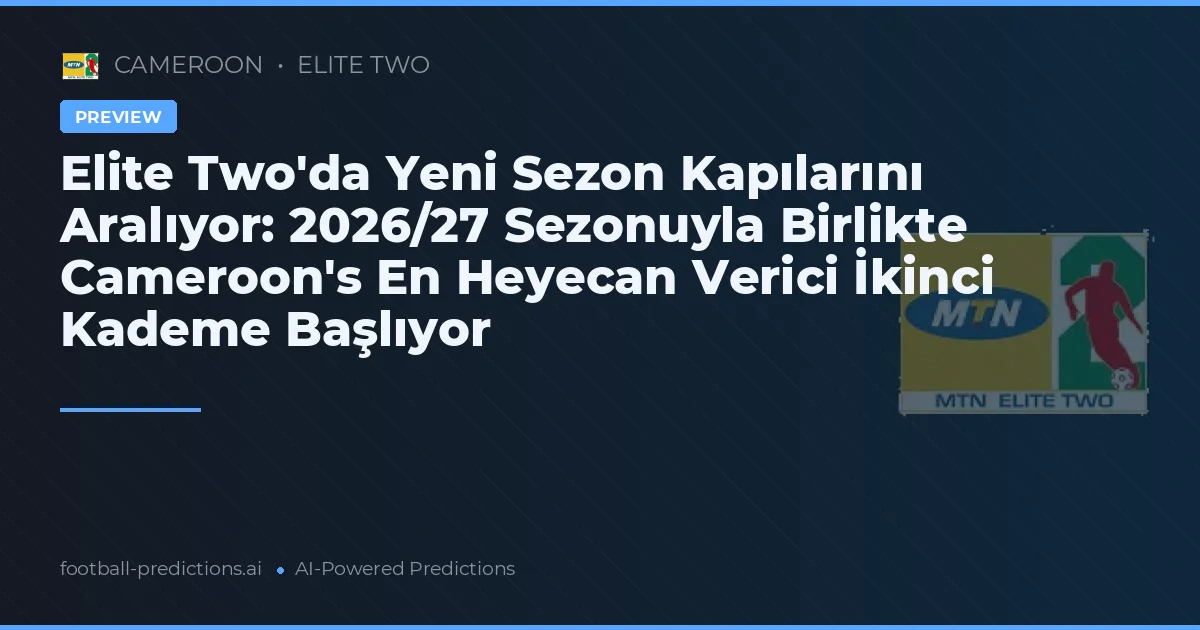 Elite Two'da Yeni Sezon Kapılarını Aralıyor: 2026/27 Sezonuyla Birlikte Cameroon's En Heyecan Verici İkinci Kademe Başlıyor