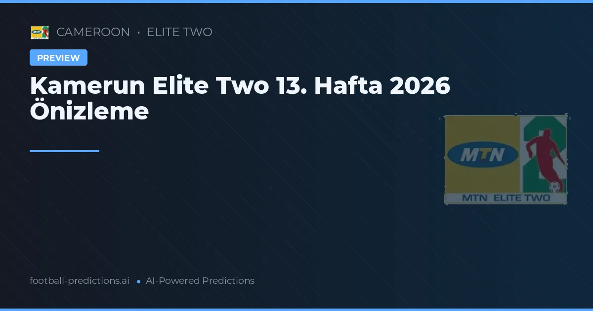 Kamerun Elite Two 13. Hafta 2026 Önizleme