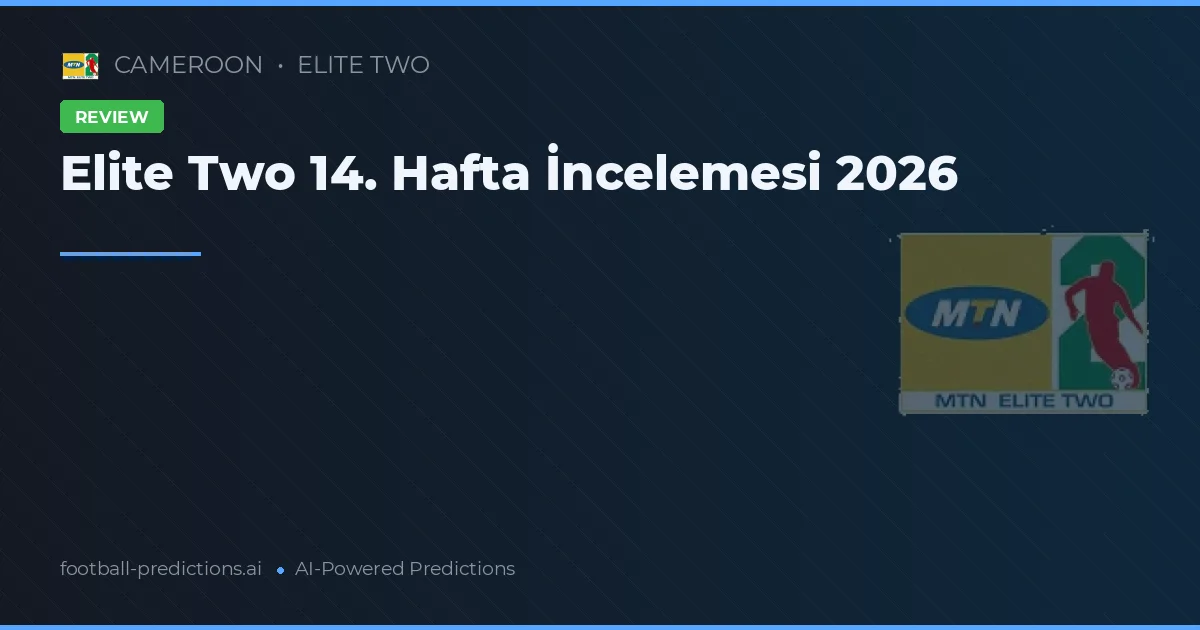 Elite Two 14. Hafta İncelemesi 2026