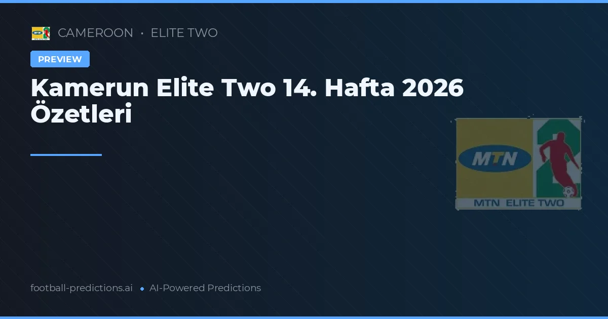 Kamerun Elite Two 14. Hafta 2026 Özetleri