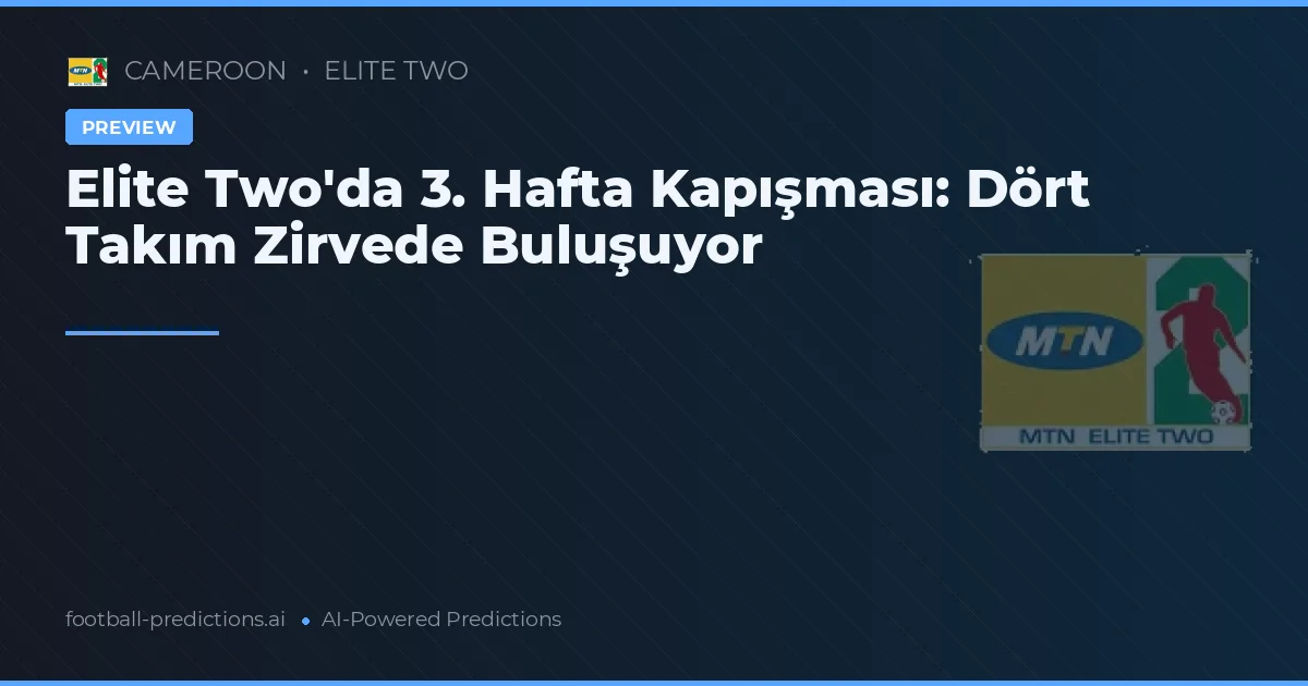 Elite Two'da 3. Hafta Kapışması: Dört Takım Zirvede Buluşuyor