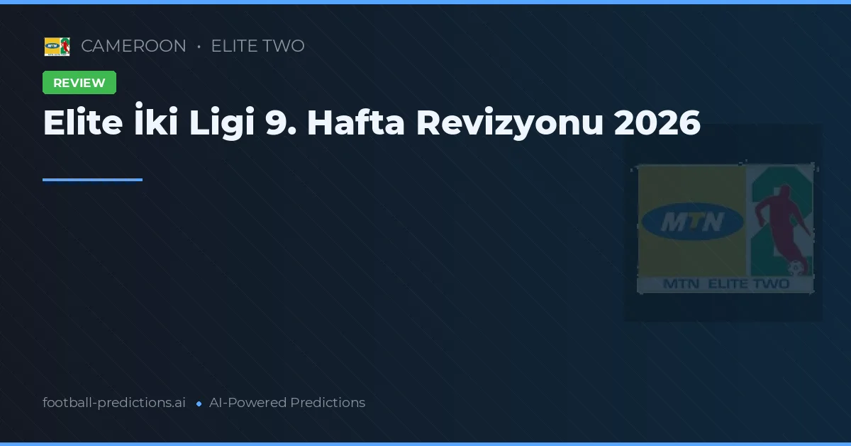 Elite İki Ligi 9. Hafta Revizyonu 2026