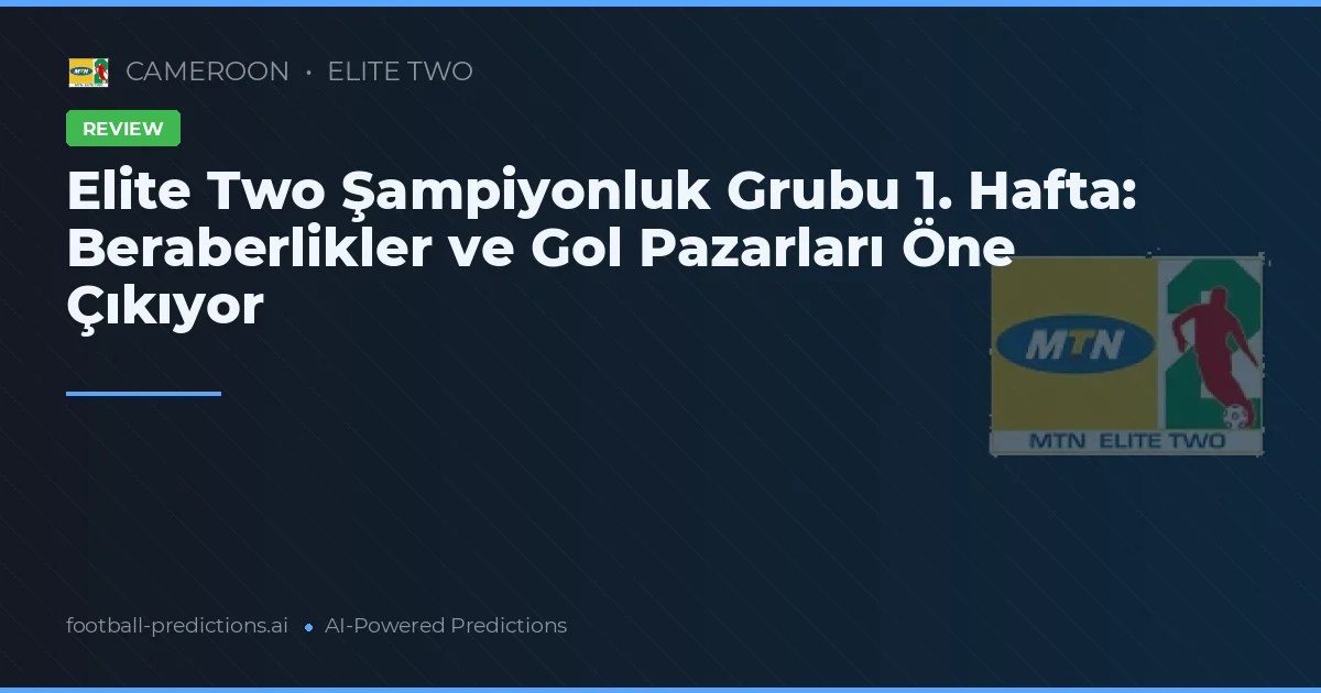 Elite Two Şampiyonluk Grubu 1. Hafta: Beraberlikler ve Gol Pazarları Öne Çıkıyor