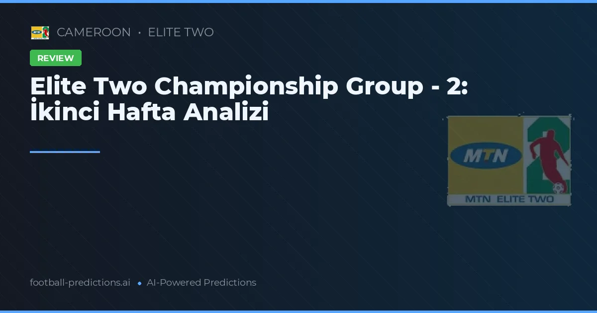 Elite Two Championship Group - 2: İkinci Hafta Analizi