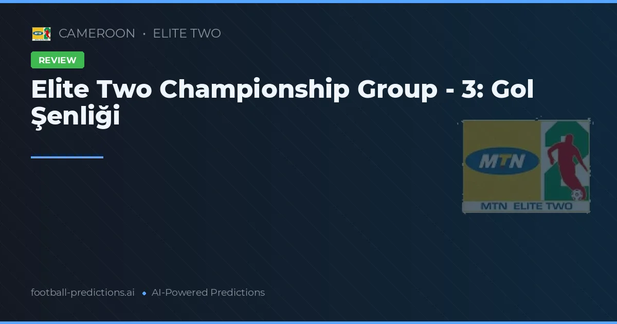 Elite Two Championship Group - 3: Gol Şenliği