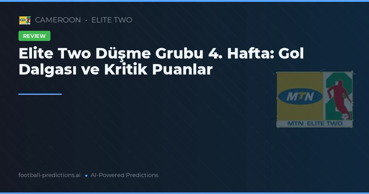 Elite Two Düşme Grubu 4. Hafta: Gol Dalgası ve Kritik Puanlar