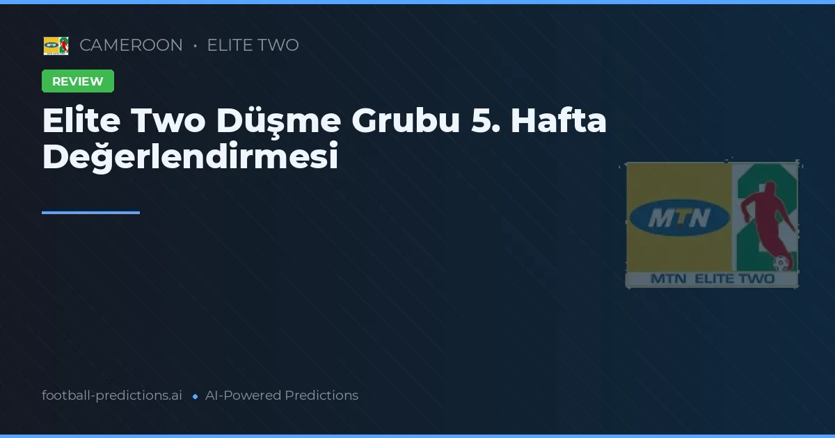 Elite Two Düşme Grubu 5. Hafta Değerlendirmesi