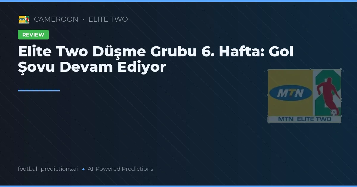 Elite Two Düşme Grubu 6. Hafta: Gol Şovu Devam Ediyor
