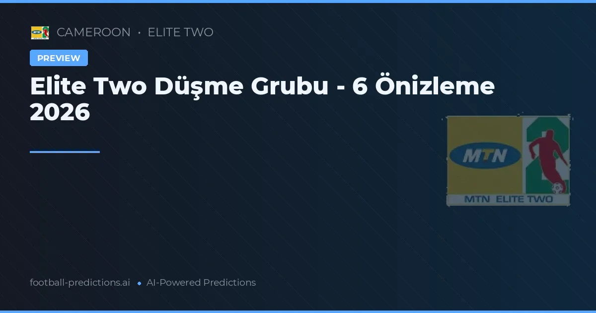 Elite Two Düşme Grubu - 6 Önizleme 2026