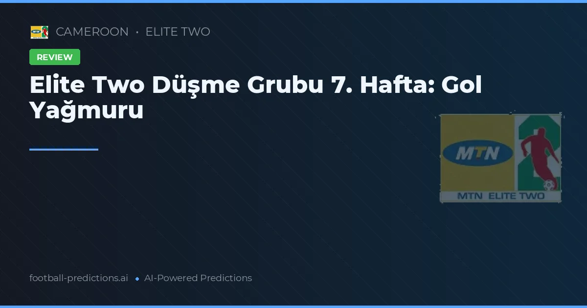 Elite Two Düşme Grubu 7. Hafta: Gol Yağmuru