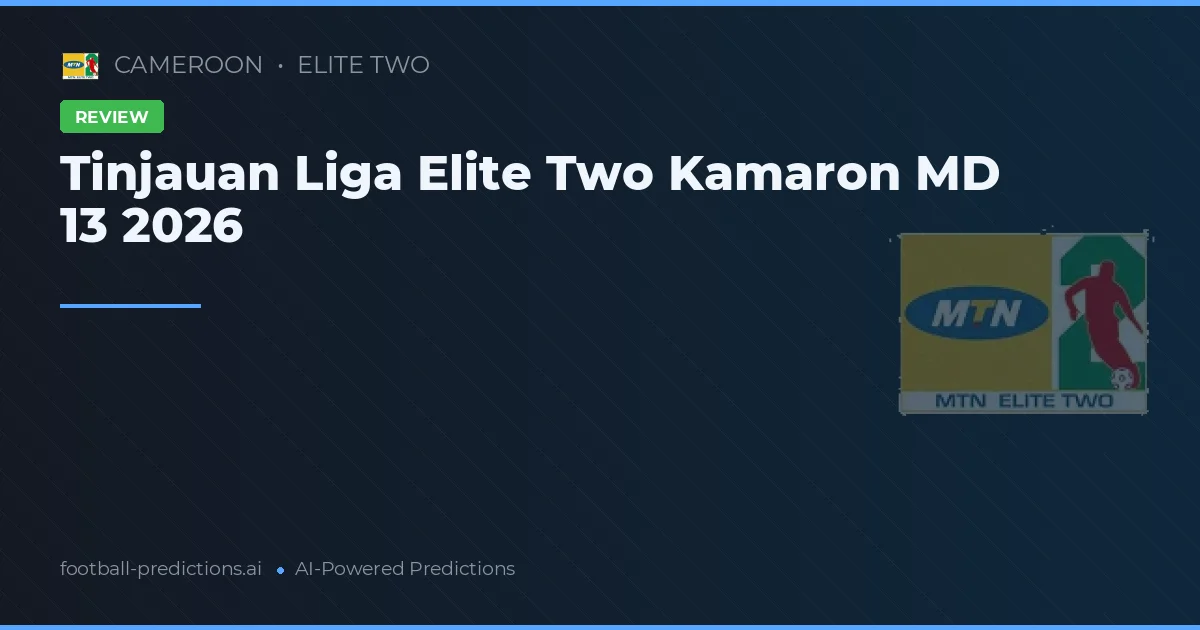 Tinjauan Liga Elite Two Kamaron MD 13 2026