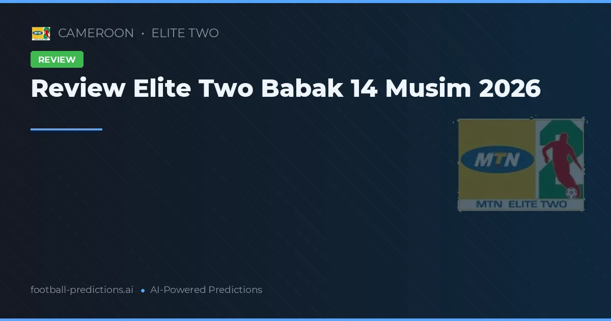 Review Elite Two Babak 14 Musim 2026