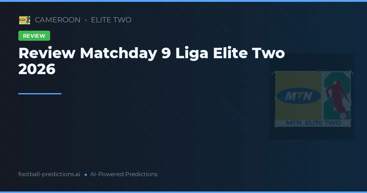 Review Matchday 9 Liga Elite Two 2026