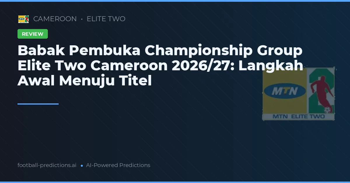 Babak Pembuka Championship Group Elite Two Cameroon 2026/27: Langkah Awal Menuju Titel