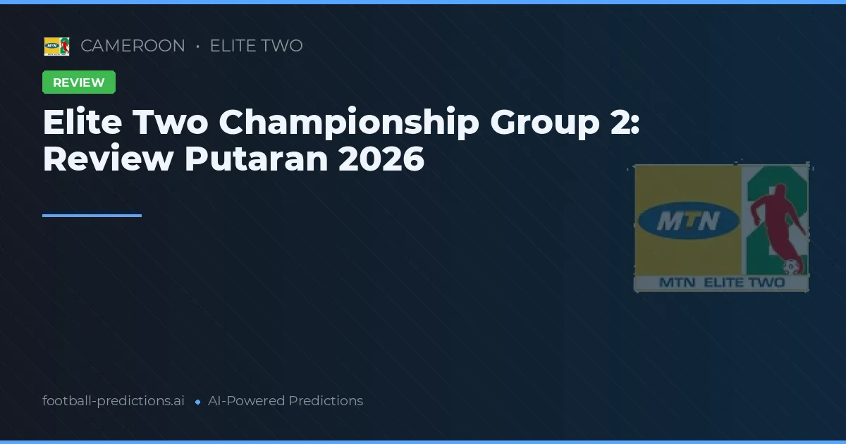 Elite Two Championship Group 2: Review Putaran 2026
