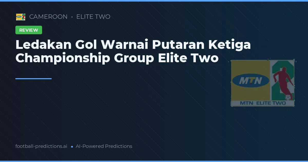 Ledakan Gol Warnai Putaran Ketiga Championship Group Elite Two