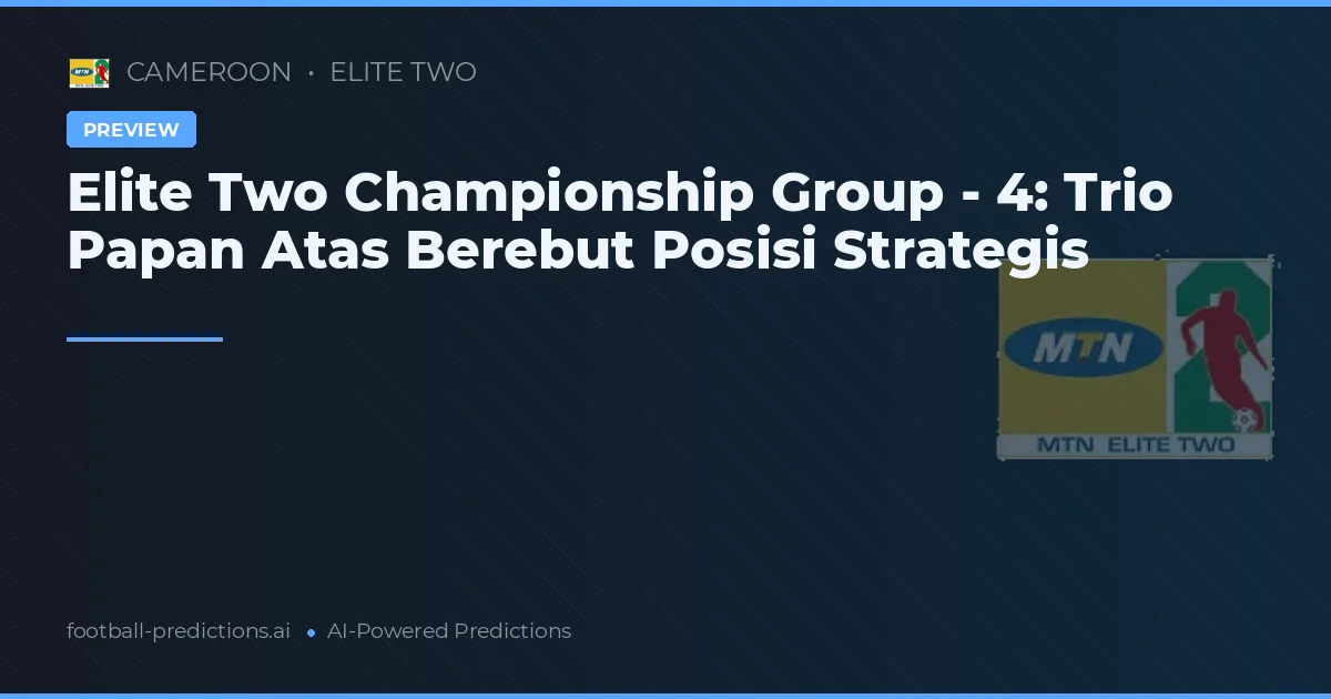Elite Two Championship Group - 4: Trio Papan Atas Berebut Posisi Strategis