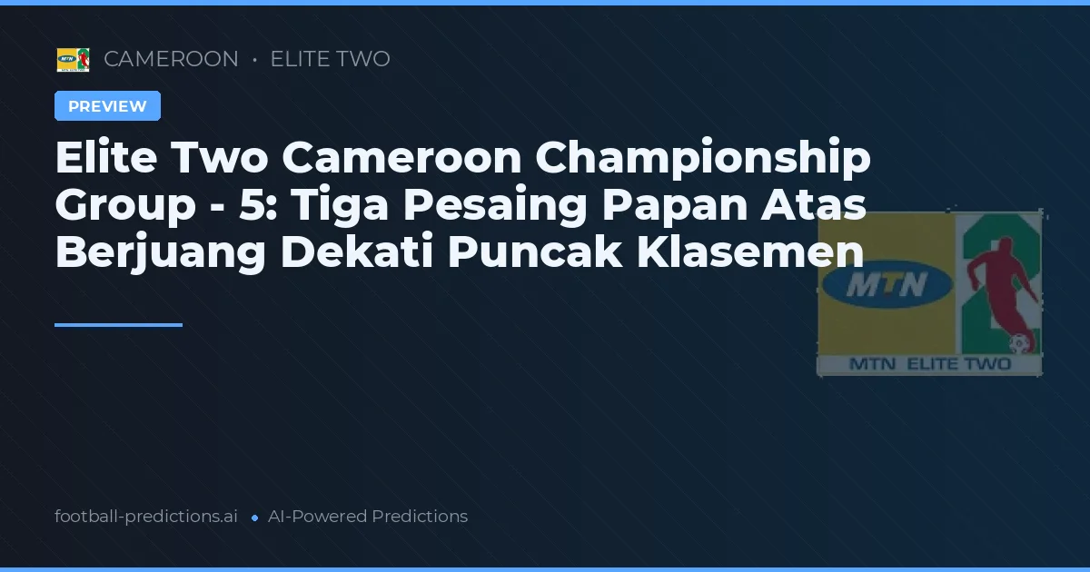 Elite Two Cameroon Championship Group - 5: Tiga Pesaing Papan Atas Berjuang Dekati Puncak Klasemen