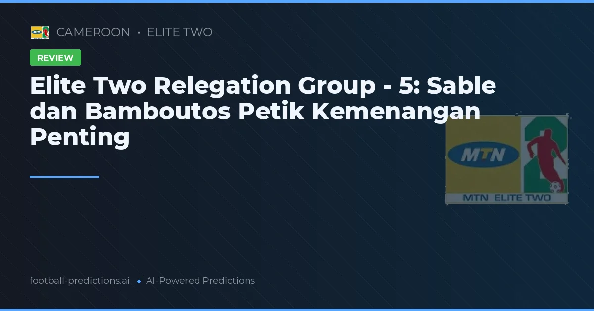 Elite Two Relegation Group - 5: Sable dan Bamboutos Petik Kemenangan Penting