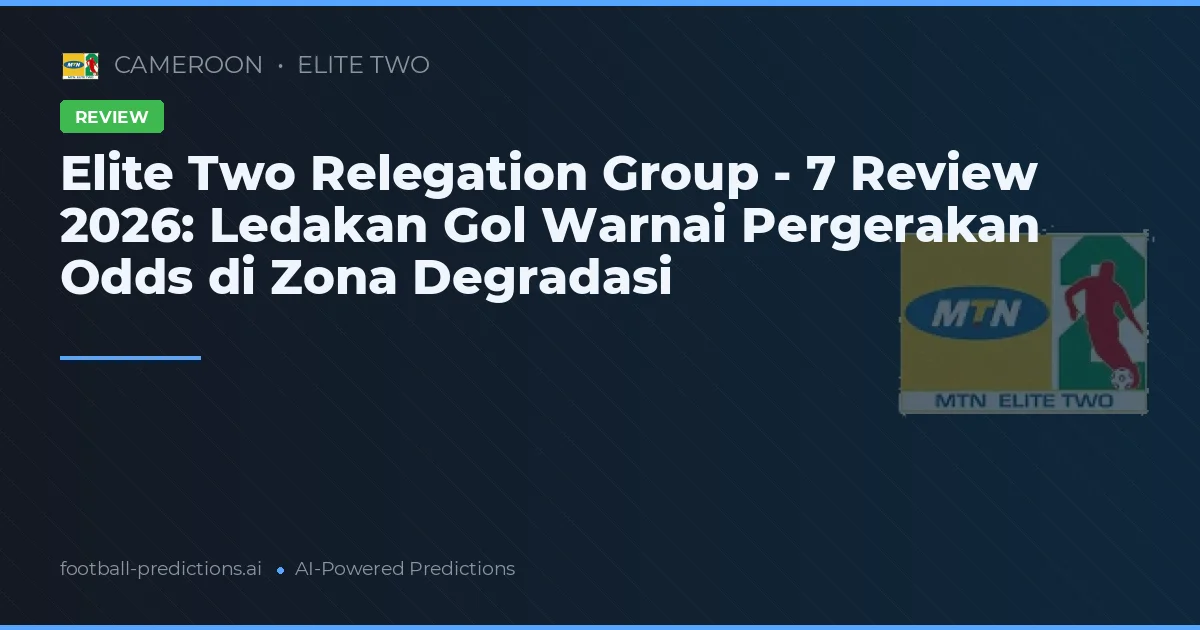 Elite Two Relegation Group - 7 Review 2026: Ledakan Gol Warnai Pergerakan Odds di Zona Degradasi