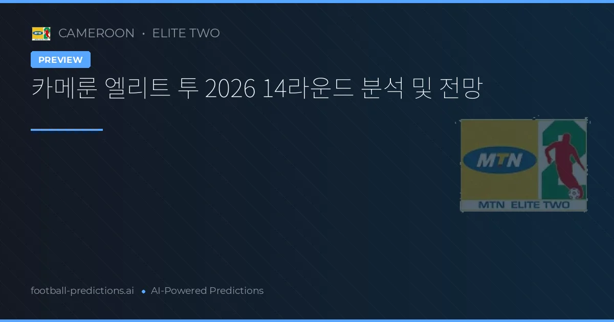 카메룬 엘리트 투 2026 14라운드 분석 및 전망