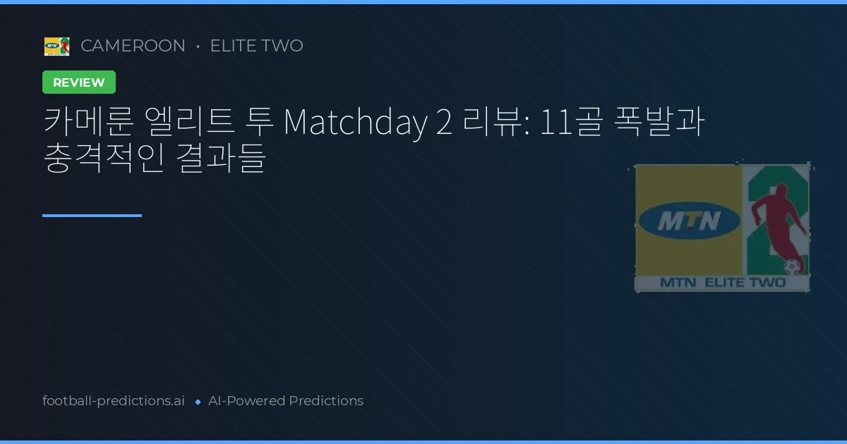 카메룬 엘리트 투 Matchday 2 리뷰: 11골 폭발과 충격적인 결과들