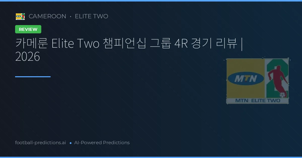 카메룬 Elite Two 챔피언십 그룹 4R 경기 리뷰 | 2026